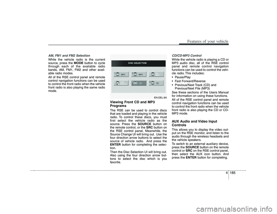 HYUNDAI VERACRUZ 2008 Owners Manual 4185
Features of your vehicle
AM, FM1 and FM2 SelectionWhile the vehicle radio is the current
source, press the MODEbutton to cycle
through each of the available radio
bands, AM, FM1, FM2 and other av HYUNDAI VERACRUZ 2008 Owners Manual 4185
Features of your vehicle
AM, FM1 and FM2 SelectionWhile the vehicle radio is the current
source, press the MODEbutton to cycle
through each of the available radio
bands, AM, FM1, FM2 and other av