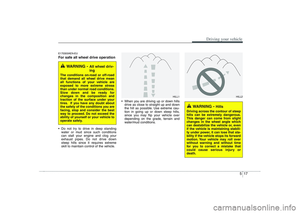 HYUNDAI VERACRUZ 2008 Owners Manual 517
Driving your vehicle
E170300AEN-EUFor safe all wheel drive operation Do not try to drive in deep standing
water or mud since such conditions
can stall your engine and clog your
exhaust pipes. Do HYUNDAI VERACRUZ 2008 Owners Manual 517
Driving your vehicle
E170300AEN-EUFor safe all wheel drive operation Do not try to drive in deep standing
water or mud since such conditions
can stall your engine and clog your
exhaust pipes. Do