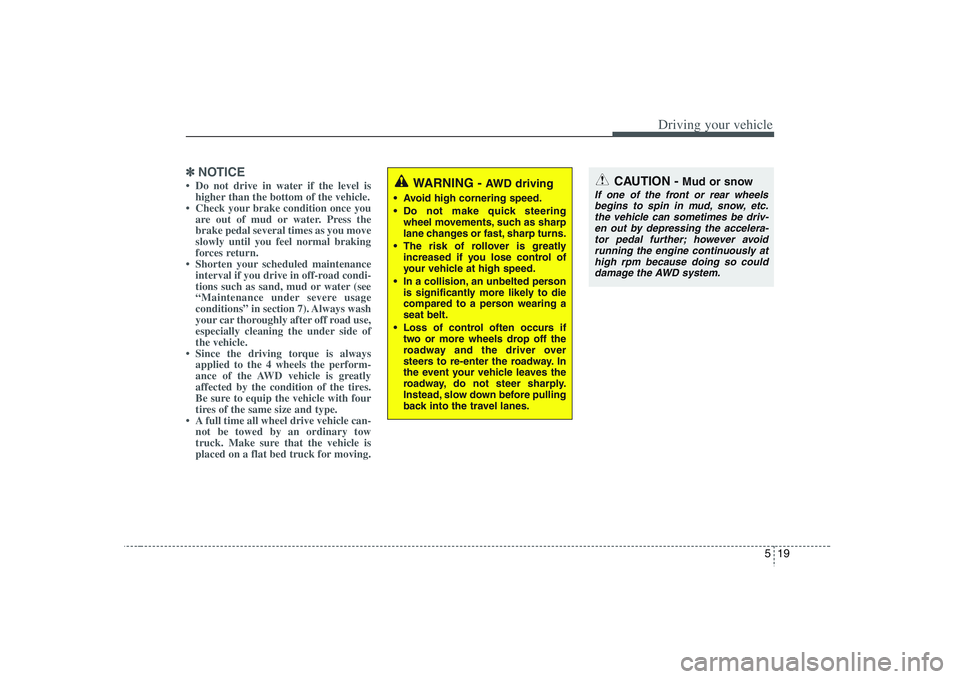 HYUNDAI VERACRUZ 2008 Owners Manual 519
Driving your vehicle
✽ ✽
NOTICE• Do not drive in water if the level is
higher than the bottom of the vehicle.
• Check your brake condition once you
are out of mud or water. Press the
brake HYUNDAI VERACRUZ 2008 Owners Manual 519
Driving your vehicle
✽ ✽
NOTICE• Do not drive in water if the level is
higher than the bottom of the vehicle.
• Check your brake condition once you
are out of mud or water. Press the
brake