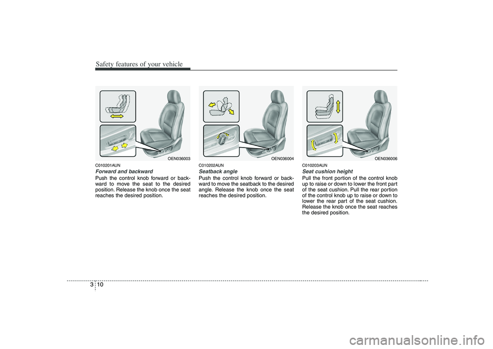HYUNDAI VERACRUZ 2008 Owners Manual Safety features of your vehicle10 3C010201AUNForward and backwardPush the control knob forward or back-
ward to move the seat to the desired
position. Release the knob once the seat
reaches the desire HYUNDAI VERACRUZ 2008 Owners Manual Safety features of your vehicle10 3C010201AUNForward and backwardPush the control knob forward or back-
ward to move the seat to the desired
position. Release the knob once the seat
reaches the desire