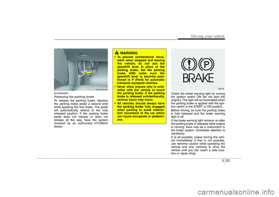 HYUNDAI VERACRUZ 2008 Owners Manual 523
Driving your vehicle
E070202AENReleasing the parking brakeTo release the parking brake, depress
the parking brake pedal a second time
while applying the foot brake. The pedal
will automatically ex HYUNDAI VERACRUZ 2008 Owners Manual 523
Driving your vehicle
E070202AENReleasing the parking brakeTo release the parking brake, depress
the parking brake pedal a second time
while applying the foot brake. The pedal
will automatically ex