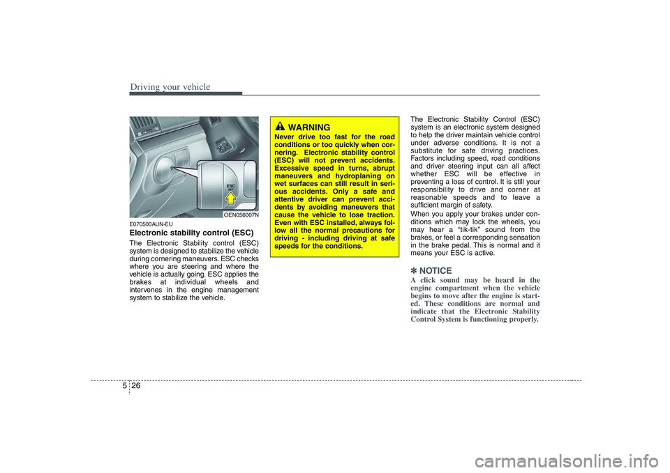 HYUNDAI VERACRUZ 2008 Owners Manual Driving your vehicle26 5E070500AUN-EUElectronic stability control (ESC)The Electronic Stability control (ESC)
system is designed to stabilize the vehicle
during cornering maneuvers. ESC checks
where y HYUNDAI VERACRUZ 2008 Owners Manual Driving your vehicle26 5E070500AUN-EUElectronic stability control (ESC)The Electronic Stability control (ESC)
system is designed to stabilize the vehicle
during cornering maneuvers. ESC checks
where y