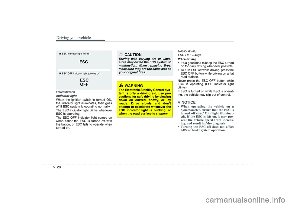 HYUNDAI VERACRUZ 2008 Owners Manual Driving your vehicle28 5E070503AEN-EUIndicator lightWhen the ignition switch is turned ON,
the indicator light illuminates, then goes
off if ESC system is operating normally.
The ESC indicator light b HYUNDAI VERACRUZ 2008 Owners Manual Driving your vehicle28 5E070503AEN-EUIndicator lightWhen the ignition switch is turned ON,
the indicator light illuminates, then goes
off if ESC system is operating normally.
The ESC indicator light b