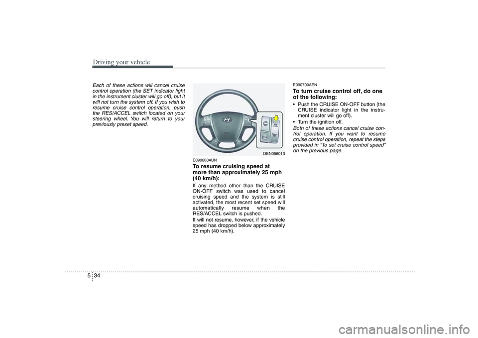 HYUNDAI VERACRUZ 2008 Owners Manual Driving your vehicle34 5Each of these actions will cancel cruise
control operation (the SET indicator light
in the instrument cluster will go off), but it
will not turn the system off. If you wish to
HYUNDAI VERACRUZ 2008 Owners Manual Driving your vehicle34 5Each of these actions will cancel cruise
control operation (the SET indicator light
in the instrument cluster will go off), but it
will not turn the system off. If you wish to
