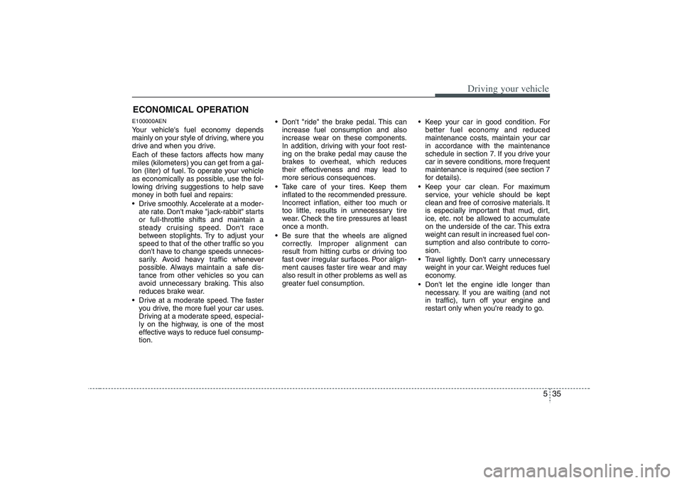 HYUNDAI VERACRUZ 2008 Owners Manual 535
Driving your vehicle
E100000AENYour vehicles fuel economy depends
mainly on your style of driving, where you
drive and when you drive.
Each of these factors affects how many
miles (kilometers) yo HYUNDAI VERACRUZ 2008 Owners Manual 535
Driving your vehicle
E100000AENYour vehicles fuel economy depends
mainly on your style of driving, where you
drive and when you drive.
Each of these factors affects how many
miles (kilometers) yo
