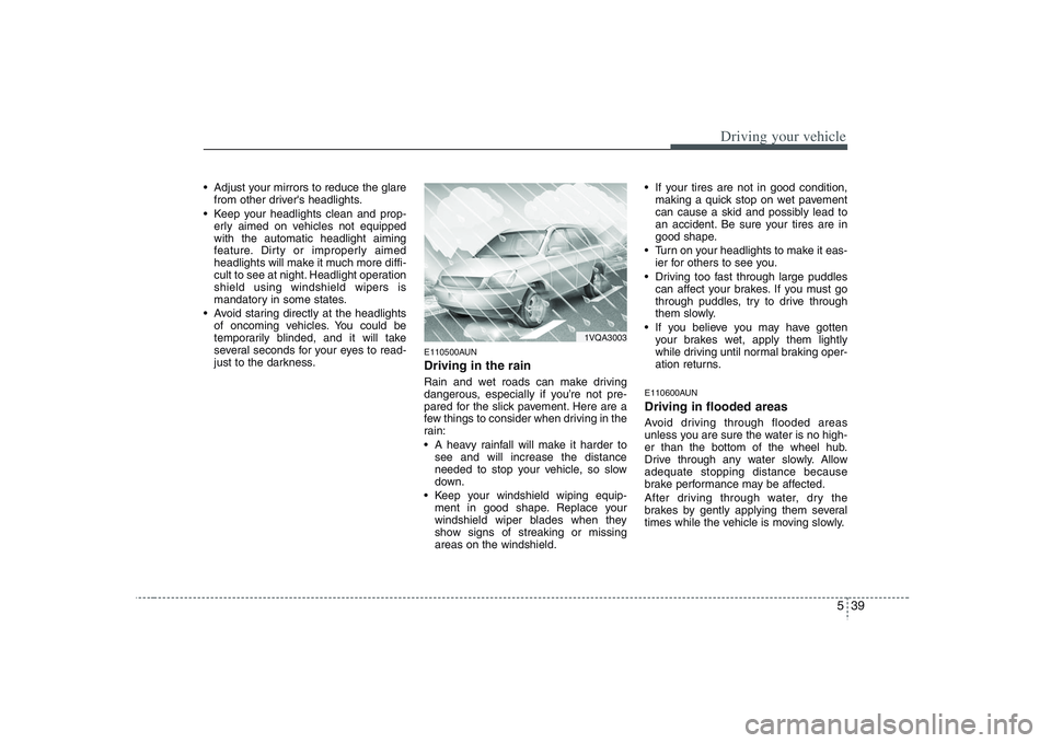 HYUNDAI VERACRUZ 2008 Owners Manual 539
Driving your vehicle
Adjust your mirrors to reduce the glare
from other drivers headlights.
Keep your headlights clean and prop-
erly aimed on vehicles not equipped
with the automatic headlight HYUNDAI VERACRUZ 2008 Owners Manual 539
Driving your vehicle
Adjust your mirrors to reduce the glare
from other drivers headlights.
Keep your headlights clean and prop-
erly aimed on vehicles not equipped
with the automatic headlight