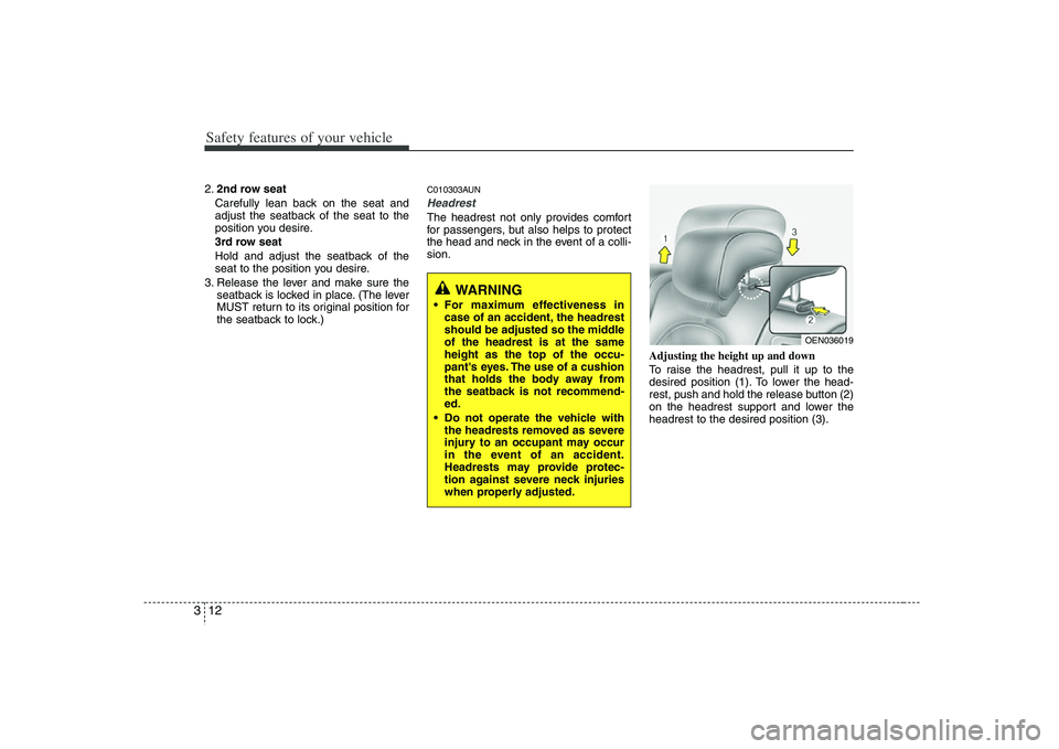 HYUNDAI VERACRUZ 2008 Owners Guide Safety features of your vehicle12 3
WARNING
 For maximum effectiveness in
case of an accident, the headrest
should be adjusted so the middle
of the headrest is at the same
height as the top of the occ