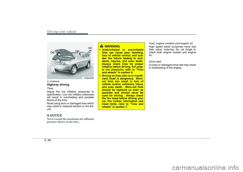 HYUNDAI VERACRUZ 2008 Owners Manual Driving your vehicle40 5E110700AUNHighway drivingTiresAdjust the tire inflation pressures to
specification. Low tire inflation pressures
will result in overheating and possible
failure of the tires.
A HYUNDAI VERACRUZ 2008 Owners Manual Driving your vehicle40 5E110700AUNHighway drivingTiresAdjust the tire inflation pressures to
specification. Low tire inflation pressures
will result in overheating and possible
failure of the tires.
A
