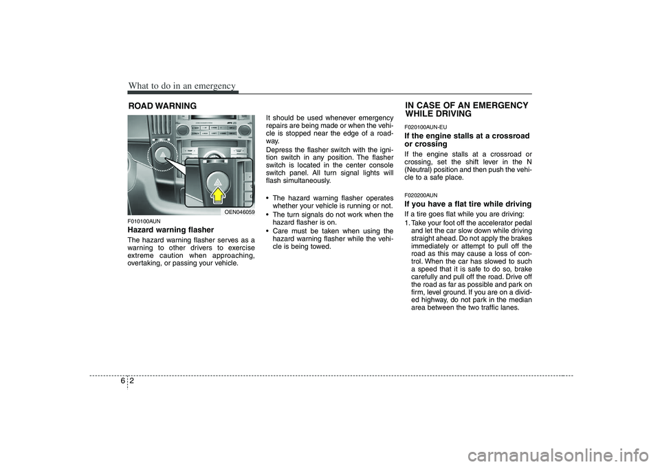 HYUNDAI VERACRUZ 2008 Owners Manual What to do in an emergency2 6ROAD WARNING F010100AUNHazard warning flasher The hazard warning flasher serves as a
warning to other drivers to exercise
extreme caution when approaching,
overtaking, or HYUNDAI VERACRUZ 2008 Owners Manual What to do in an emergency2 6ROAD WARNING F010100AUNHazard warning flasher The hazard warning flasher serves as a
warning to other drivers to exercise
extreme caution when approaching,
overtaking, or