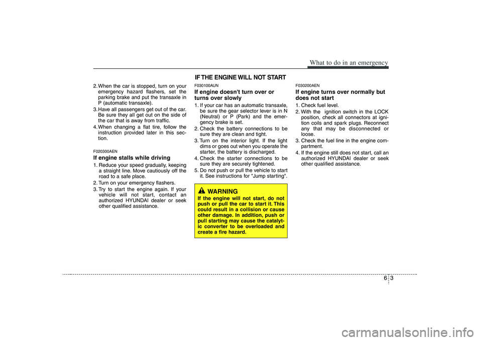 HYUNDAI VERACRUZ 2008 Owners Manual 63
What to do in an emergency
2. When the car is stopped, turn on your
emergency hazard flashers, set the
parking brake and put the transaxle in
P (automatic transaxle).
3. Have all passengers get out HYUNDAI VERACRUZ 2008 Owners Manual 63
What to do in an emergency
2. When the car is stopped, turn on your
emergency hazard flashers, set the
parking brake and put the transaxle in
P (automatic transaxle).
3. Have all passengers get out
