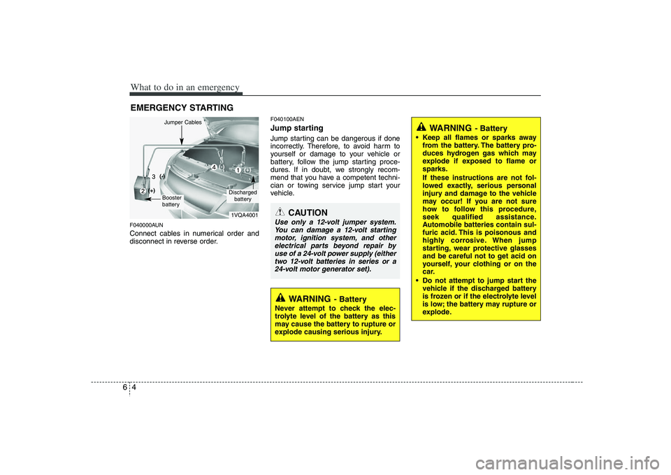HYUNDAI VERACRUZ 2008  Owners Manual What to do in an emergency4 6EMERGENCY STARTINGF040000AUNConnect cables in numerical order and
disconnect in reverse order.
F040100AENJump starting  Jump starting can be dangerous if done
incorrectly.