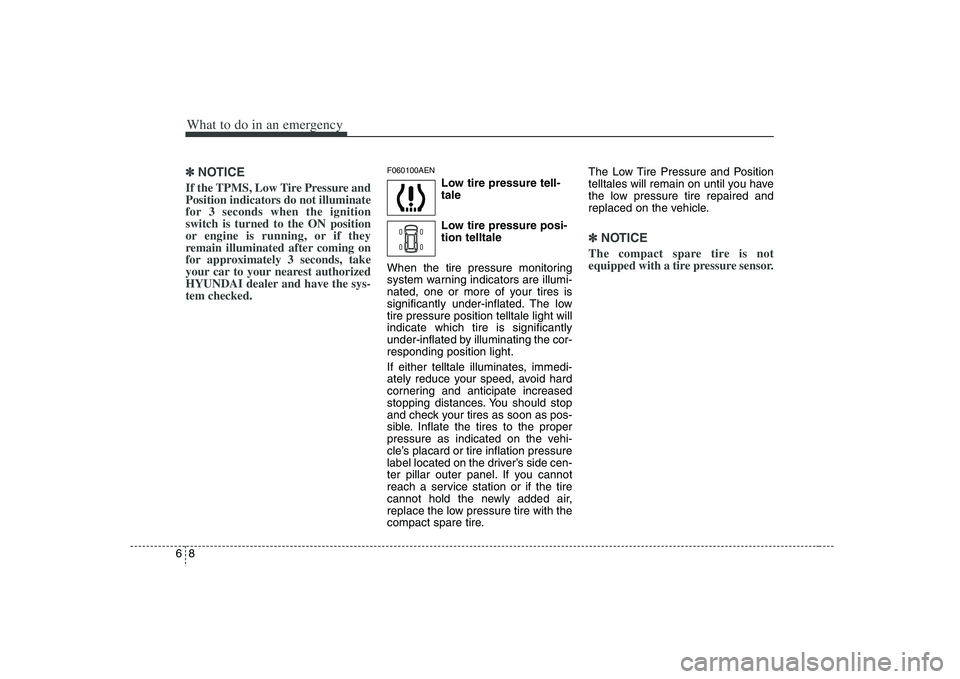 HYUNDAI VERACRUZ 2008  Owners Manual What to do in an emergency8 6✽
✽
NOTICEIf the TPMS, Low Tire Pressure and
Position indicators do not illuminate
for 3 seconds when the ignition
switch is turned to the ON position
or engine is run