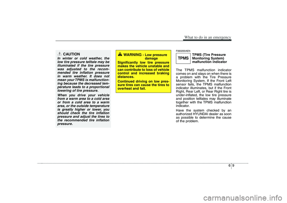 HYUNDAI VERACRUZ 2008 Owners Manual 69
What to do in an emergency
F060200AEN
TPMS (Tire Pressure
Monitoring System)
malfunction indicator
The TPMS malfunction indicator
comes on and stays on when there is
a problem with the Tire Pressur HYUNDAI VERACRUZ 2008 Owners Manual 69
What to do in an emergency
F060200AEN
TPMS (Tire Pressure
Monitoring System)
malfunction indicator
The TPMS malfunction indicator
comes on and stays on when there is
a problem with the Tire Pressur