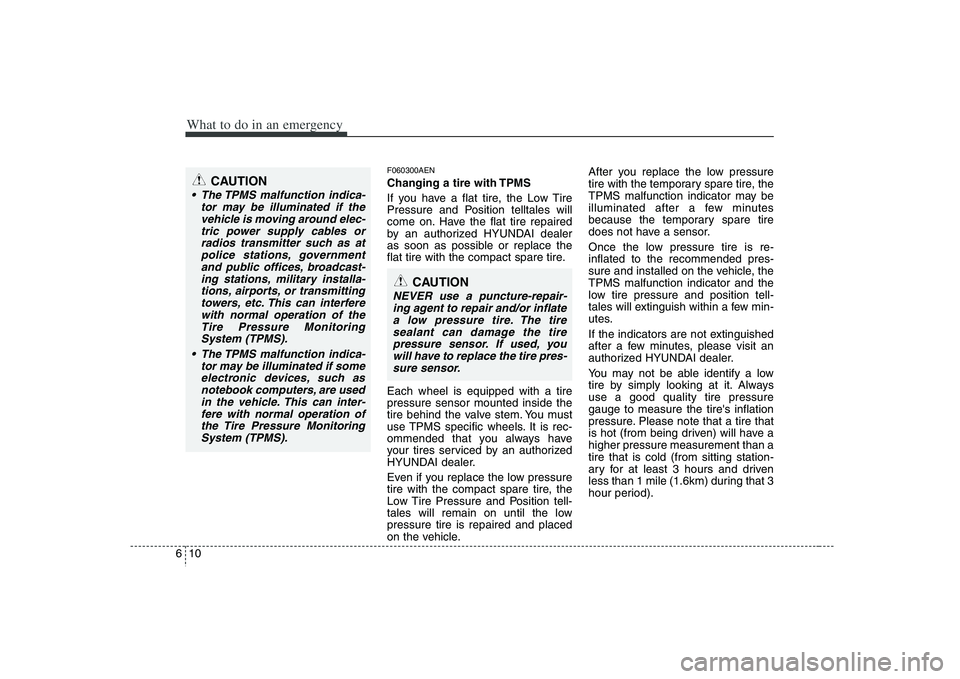 HYUNDAI VERACRUZ 2008 Owners Manual What to do in an emergency10 6
F060300AENChanging a tire with TPMS
If you have a flat tire, the Low Tire
Pressure and Position telltales will
come on. Have the flat tire repaired
by an authorized HYUN HYUNDAI VERACRUZ 2008 Owners Manual What to do in an emergency10 6
F060300AENChanging a tire with TPMS
If you have a flat tire, the Low Tire
Pressure and Position telltales will
come on. Have the flat tire repaired
by an authorized HYUN