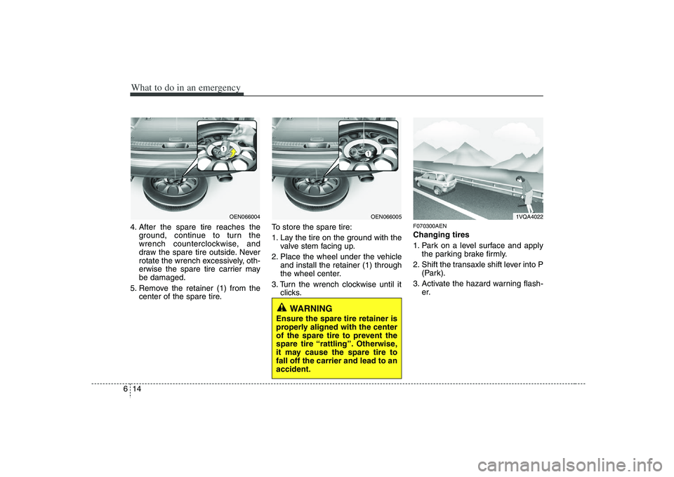HYUNDAI VERACRUZ 2008 Owners Manual What to do in an emergency14 64. After the spare tire reaches the
ground, continue to turn the
wrench counterclockwise, and
draw the spare tire outside. Never
rotate the wrench excessively, oth-
erwis HYUNDAI VERACRUZ 2008 Owners Manual What to do in an emergency14 64. After the spare tire reaches the
ground, continue to turn the
wrench counterclockwise, and
draw the spare tire outside. Never
rotate the wrench excessively, oth-
erwis