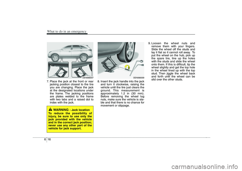 HYUNDAI VERACRUZ 2008 Owners Manual What to do in an emergency16 67. Place the jack at the front or rear
jacking position closest to the tire
you are changing. Place the jack
at the designated locations under
the frame. The jacking posi HYUNDAI VERACRUZ 2008 Owners Manual What to do in an emergency16 67. Place the jack at the front or rear
jacking position closest to the tire
you are changing. Place the jack
at the designated locations under
the frame. The jacking posi