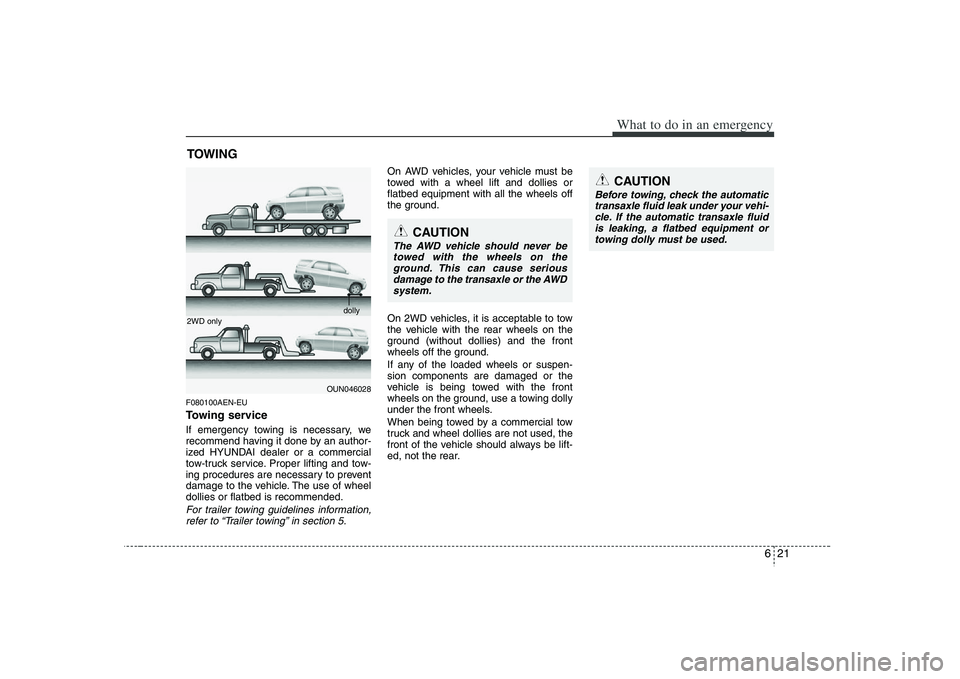 HYUNDAI VERACRUZ 2008 Owners Manual 621
What to do in an emergency
TOWINGF080100AEN-EUTowing serviceIf emergency towing is necessary, we
recommend having it done by an author-
ized HYUNDAI dealer or a commercial
tow-truck service. Prope HYUNDAI VERACRUZ 2008 Owners Manual 621
What to do in an emergency
TOWINGF080100AEN-EUTowing serviceIf emergency towing is necessary, we
recommend having it done by an author-
ized HYUNDAI dealer or a commercial
tow-truck service. Prope