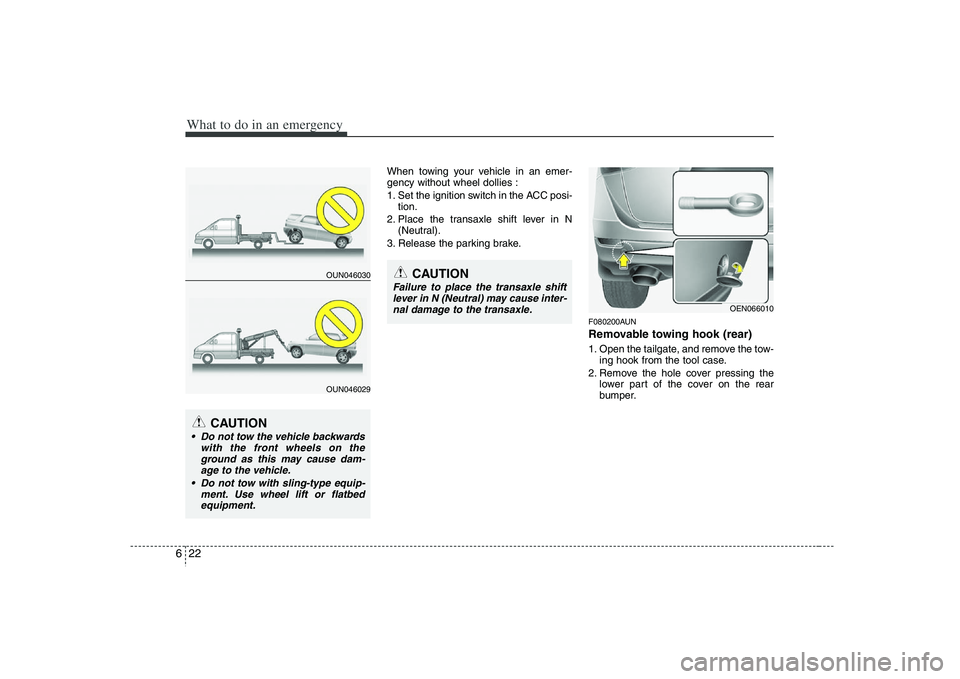 HYUNDAI VERACRUZ 2008  Owners Manual What to do in an emergency22 6
When towing your vehicle in an emer-
gency without wheel dollies :
1. Set the ignition switch in the ACC posi-
tion.
2. Place the transaxle shift lever in N
(Neutral).
3