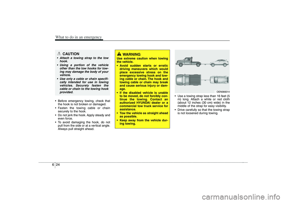 HYUNDAI VERACRUZ 2008  Owners Manual What to do in an emergency24 6 Before emergency towing, check that
the hook is not broken or damaged.
 Fasten the towing cable or chain
securely to the hook.
 Do not jerk the hook. Apply steady and
ev