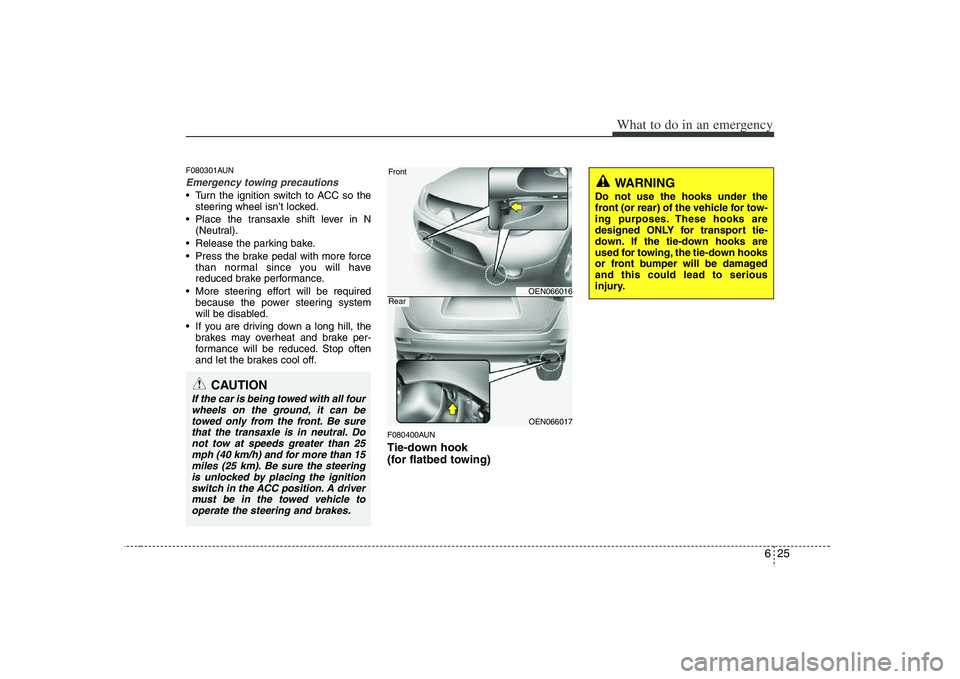HYUNDAI VERACRUZ 2008  Owners Manual 625
What to do in an emergency
F080301AUNEmergency towing precautions Turn the ignition switch to ACC so the
steering wheel isn’t locked.
 Place the transaxle shift lever in N
(Neutral).
 Release th