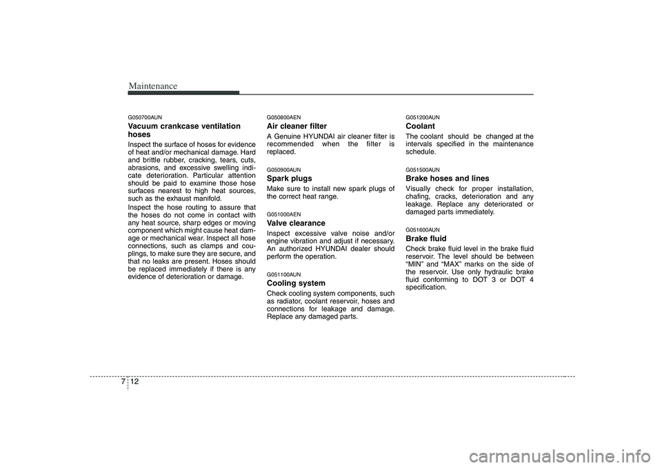 HYUNDAI VERACRUZ 2008 Owners Manual Maintenance12 7G050700AUNVacuum crankcase ventilation
hosesInspect the surface of hoses for evidence
of heat and/or mechanical damage. Hard
and brittle rubber, cracking, tears, cuts,
abrasions, and ex HYUNDAI VERACRUZ 2008 Owners Manual Maintenance12 7G050700AUNVacuum crankcase ventilation
hosesInspect the surface of hoses for evidence
of heat and/or mechanical damage. Hard
and brittle rubber, cracking, tears, cuts,
abrasions, and ex