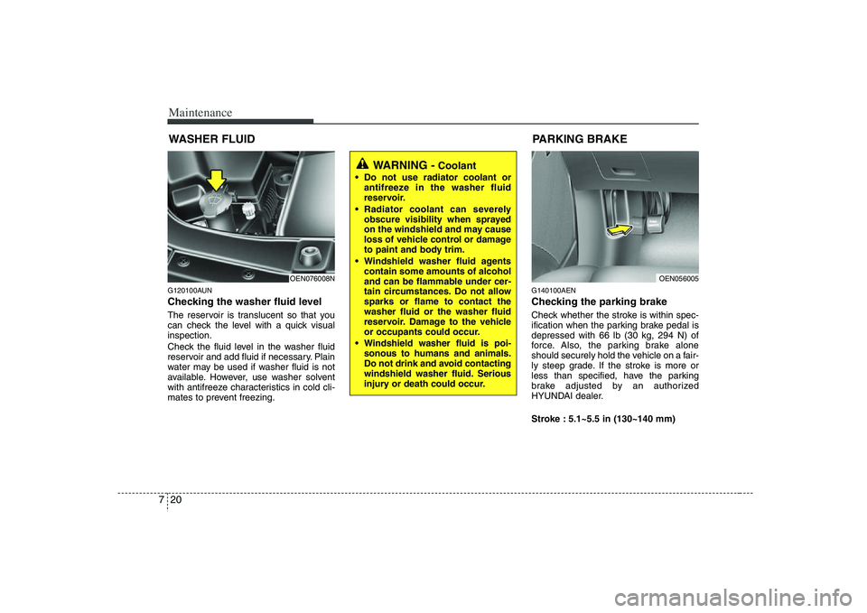 HYUNDAI VERACRUZ 2008 Owners Manual Maintenance20 7WASHER FLUIDG120100AUNChecking the washer fluid level The reservoir is translucent so that you
can check the level with a quick visual
inspection.
Check the fluid level in the washer f HYUNDAI VERACRUZ 2008 Owners Manual Maintenance20 7WASHER FLUIDG120100AUNChecking the washer fluid level The reservoir is translucent so that you
can check the level with a quick visual
inspection.
Check the fluid level in the washer f