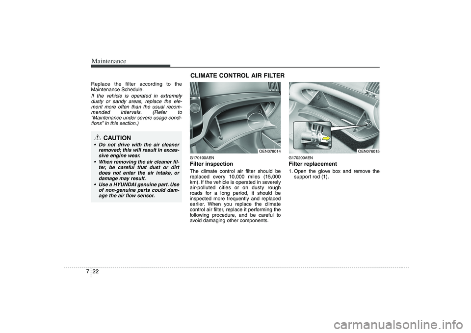 HYUNDAI VERACRUZ 2008 Owners Manual Maintenance22 7Replace the filter according to the
Maintenance Schedule.If the vehicle is operated in extremely
dusty or sandy areas, replace the ele-
ment more often than the usual recom-
mended inte HYUNDAI VERACRUZ 2008 Owners Manual Maintenance22 7Replace the filter according to the
Maintenance Schedule.If the vehicle is operated in extremely
dusty or sandy areas, replace the ele-
ment more often than the usual recom-
mended inte