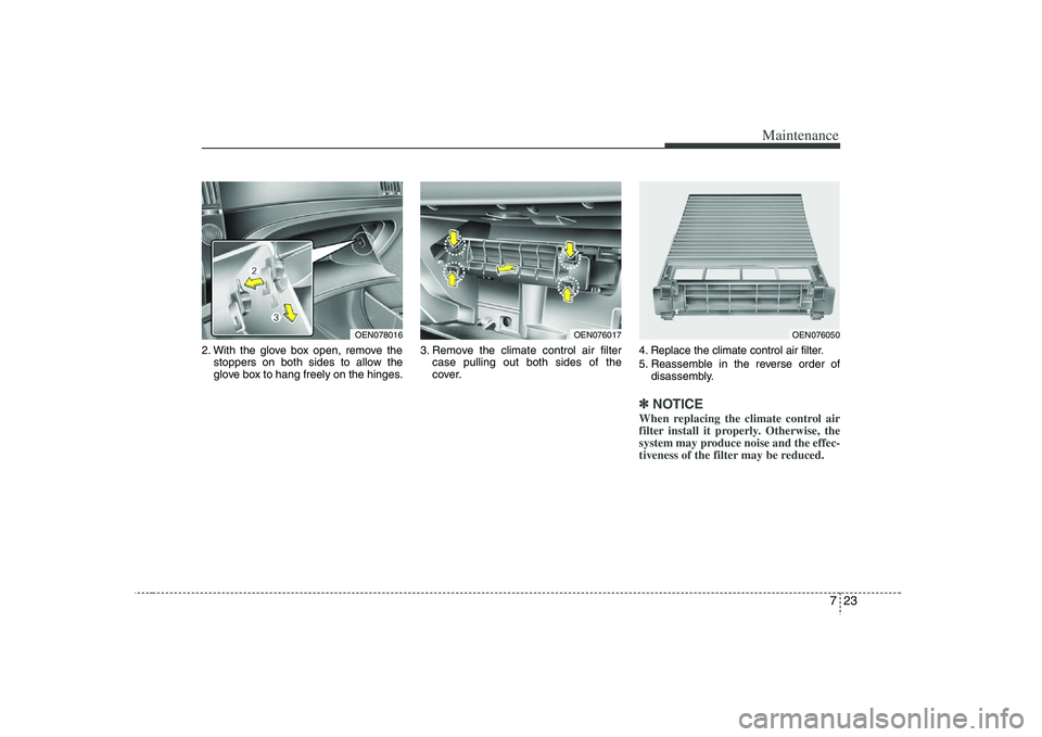 HYUNDAI VERACRUZ 2008 Owners Manual 723
Maintenance
2. With the glove box open, remove the
stoppers on both sides to allow the
glove box to hang freely on the hinges.3. Remove the climate control air filter
case pulling out both sides o HYUNDAI VERACRUZ 2008 Owners Manual 723
Maintenance
2. With the glove box open, remove the
stoppers on both sides to allow the
glove box to hang freely on the hinges.3. Remove the climate control air filter
case pulling out both sides o