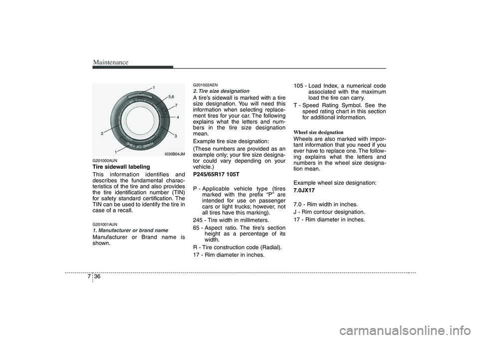 HYUNDAI VERACRUZ 2008 Owners Manual Maintenance36 7G201000AUNTire sidewall labeling
This information identifies and
describes the fundamental charac-
teristics of the tire and also provides
the tire identification number (TIN)
for safet HYUNDAI VERACRUZ 2008 Owners Manual Maintenance36 7G201000AUNTire sidewall labeling
This information identifies and
describes the fundamental charac-
teristics of the tire and also provides
the tire identification number (TIN)
for safet