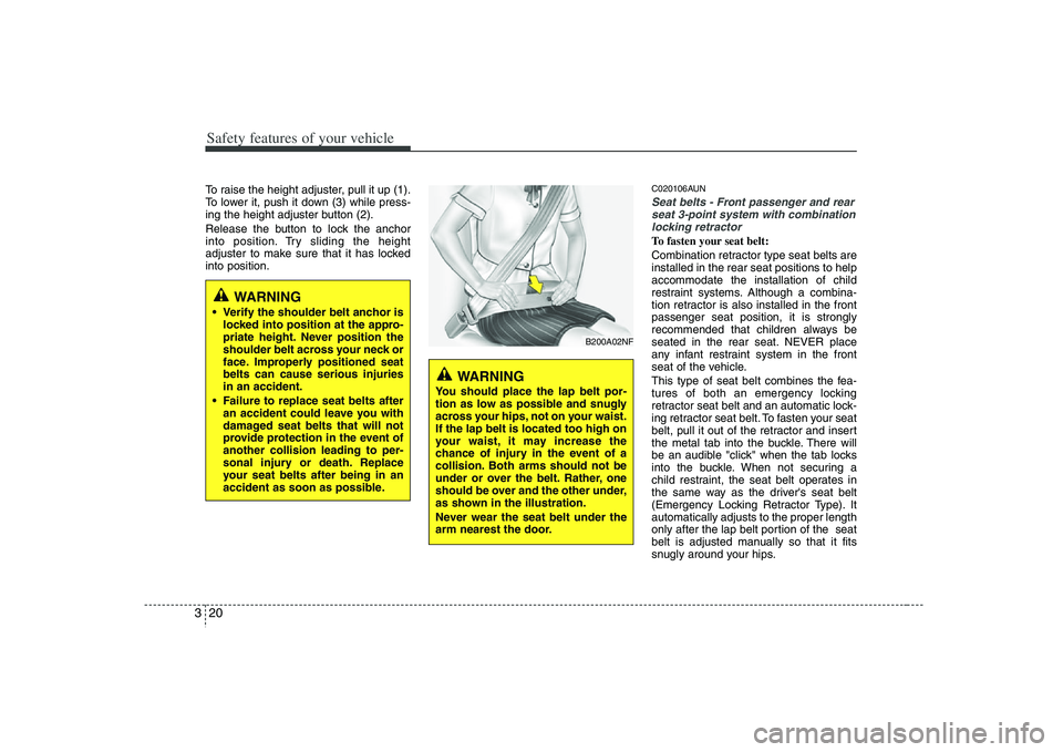 HYUNDAI VERACRUZ 2008 Owners Guide Safety features of your vehicle20 3To raise the height adjuster, pull it up (1).
To lower it, push it down (3) while press-
ing the height adjuster button (2).
Release the button to lock the anchor
in