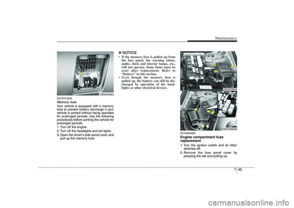 HYUNDAI VERACRUZ 2008 Owners Manual 745
Maintenance
G210101AUNMemory fuseYour vehicle is equipped with a memory
fuse to prevent battery discharge if your
vehicle is parked without being operated
for prolonged periods. Use the following
HYUNDAI VERACRUZ 2008 Owners Manual 745
Maintenance
G210101AUNMemory fuseYour vehicle is equipped with a memory
fuse to prevent battery discharge if your
vehicle is parked without being operated
for prolonged periods. Use the following