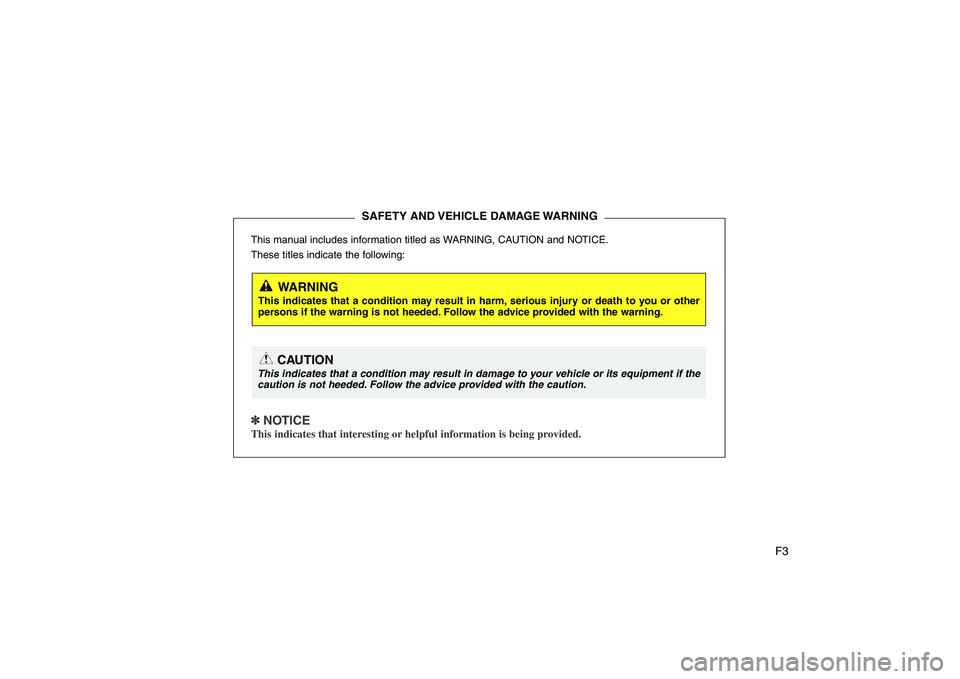 HYUNDAI VERACRUZ 2008  Owners Manual F3
This manual includes information titled as WARNING, CAUTION and NOTICE.
These titles indicate the following:✽ ✽ 
 
NOTICEThis indicates that interesting or helpful information is being provided