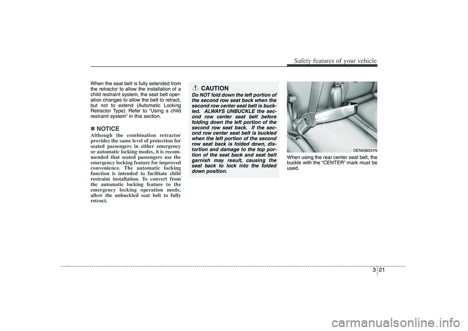 HYUNDAI VERACRUZ 2008 Service Manual 321
Safety features of your vehicle
When the seat belt is fully extended from
the retractor to allow the installation of a
child restraint system, the seat belt oper-
ation changes to allow the belt t HYUNDAI VERACRUZ 2008 Service Manual 321
Safety features of your vehicle
When the seat belt is fully extended from
the retractor to allow the installation of a
child restraint system, the seat belt oper-
ation changes to allow the belt t