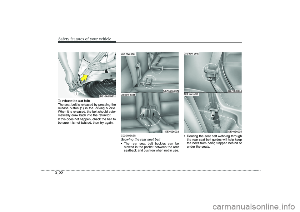 HYUNDAI VERACRUZ 2008 Service Manual Safety features of your vehicle22 3To release the seat belt:
The seat belt is released by pressing the
release button (1) in the locking buckle.
When it is released, the belt should auto-
matically dr HYUNDAI VERACRUZ 2008 Service Manual Safety features of your vehicle22 3To release the seat belt:
The seat belt is released by pressing the
release button (1) in the locking buckle.
When it is released, the belt should auto-
matically dr