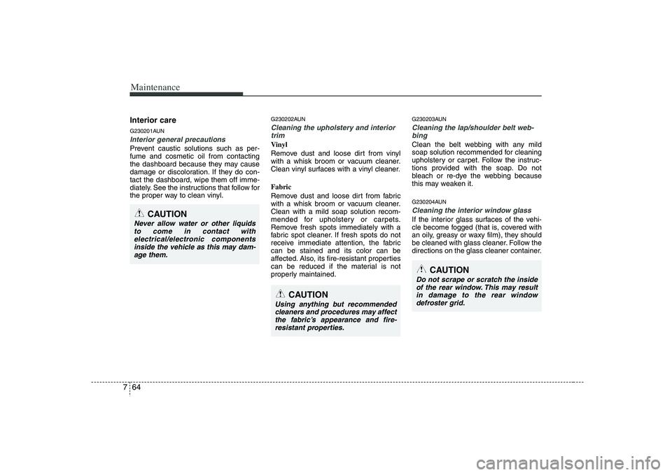 HYUNDAI VERACRUZ 2008 Owners Manual Maintenance64 7Interior careG230201AUNInterior general precautions Prevent caustic solutions such as per-
fume and cosmetic oil from contacting
the dashboard because they may cause
damage or discolora HYUNDAI VERACRUZ 2008 Owners Manual Maintenance64 7Interior careG230201AUNInterior general precautions Prevent caustic solutions such as per-
fume and cosmetic oil from contacting
the dashboard because they may cause
damage or discolora