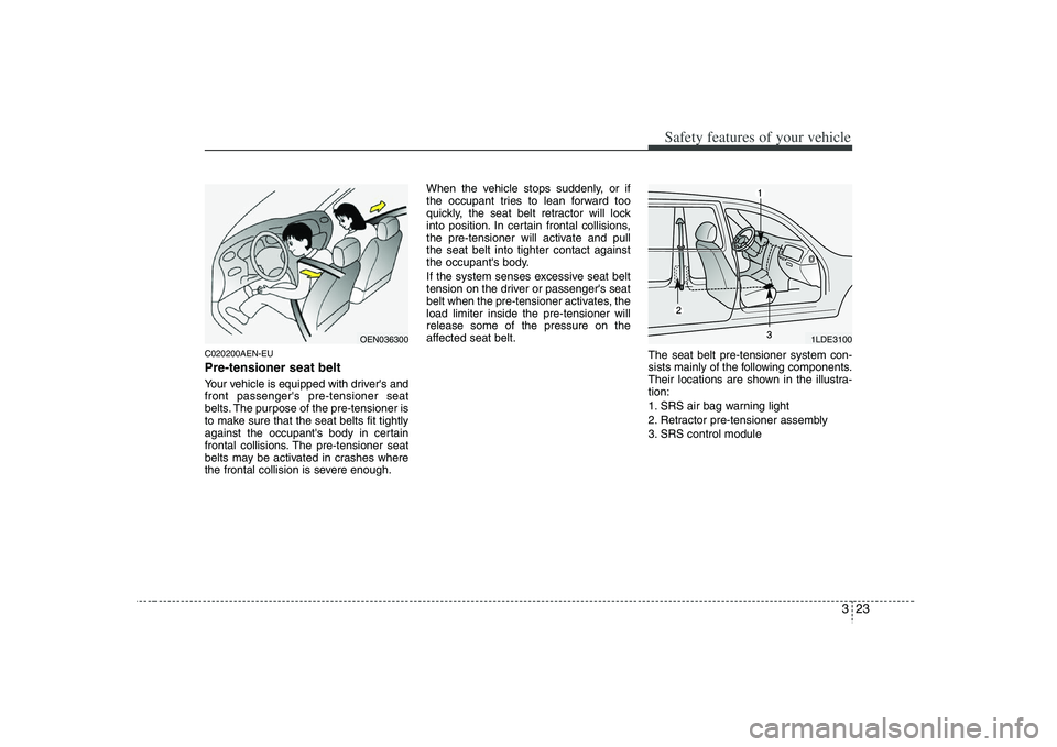 HYUNDAI VERACRUZ 2008 Service Manual 323
Safety features of your vehicle
C020200AEN-EUPre-tensioner seat belt Your vehicle is equipped with drivers and
front passengers pre-tensioner seat
belts. The purpose of the pre-tensioner is
to m HYUNDAI VERACRUZ 2008 Service Manual 323
Safety features of your vehicle
C020200AEN-EUPre-tensioner seat belt Your vehicle is equipped with drivers and
front passengers pre-tensioner seat
belts. The purpose of the pre-tensioner is
to m