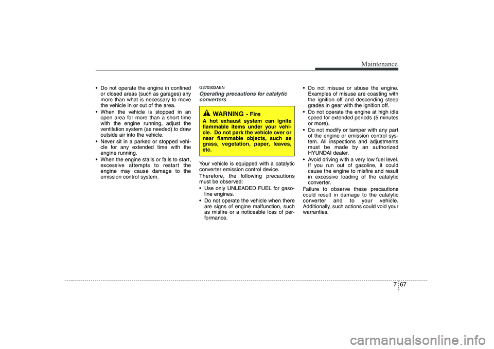 HYUNDAI VERACRUZ 2008 Owners Manual 767
Maintenance
Do not operate the engine in confined
or closed areas (such as garages) any
more than what is necessary to move
the vehicle in or out of the area.
When the vehicle is stopped in an
o HYUNDAI VERACRUZ 2008 Owners Manual 767
Maintenance
Do not operate the engine in confined
or closed areas (such as garages) any
more than what is necessary to move
the vehicle in or out of the area.
When the vehicle is stopped in an
o