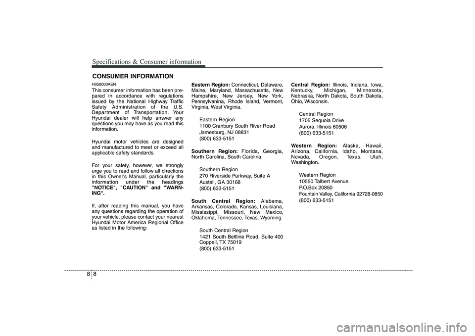 HYUNDAI VERACRUZ 2008 Owners Manual Specifications & Consumer information8 8H050000AENThis consumer information has been pre-
pared in accordance with regulations
issued by the National Highway Traffic
Safety Administration of the U.S.
HYUNDAI VERACRUZ 2008 Owners Manual Specifications & Consumer information8 8H050000AENThis consumer information has been pre-
pared in accordance with regulations
issued by the National Highway Traffic
Safety Administration of the U.S.