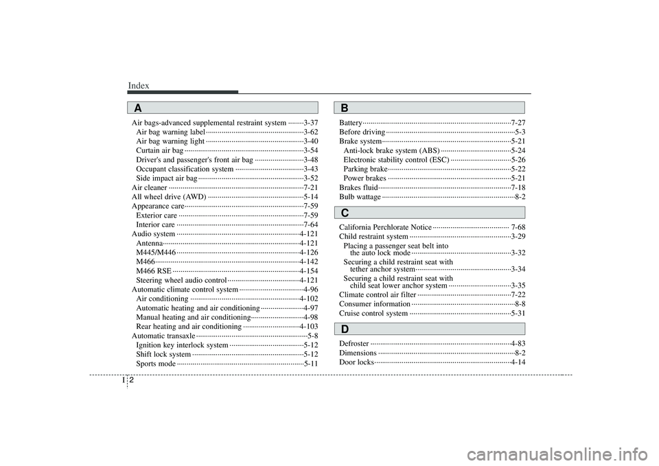 HYUNDAI VERACRUZ 2008  Owners Manual Index2I
Air bags-advanced supplemental restraint system ········3-37
Air bag warning label ··················································3