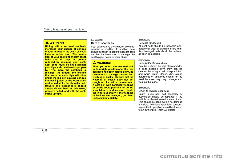HYUNDAI VERACRUZ 2008 Service Manual Safety features of your vehicle28 3
C020400AENCare of seat beltsSeat belt systems should never be disas-
sembled or modified. In addition, care
should be taken to assure that seat belts
and belt hardw HYUNDAI VERACRUZ 2008 Service Manual Safety features of your vehicle28 3
C020400AENCare of seat beltsSeat belt systems should never be disas-
sembled or modified. In addition, care
should be taken to assure that seat belts
and belt hardw