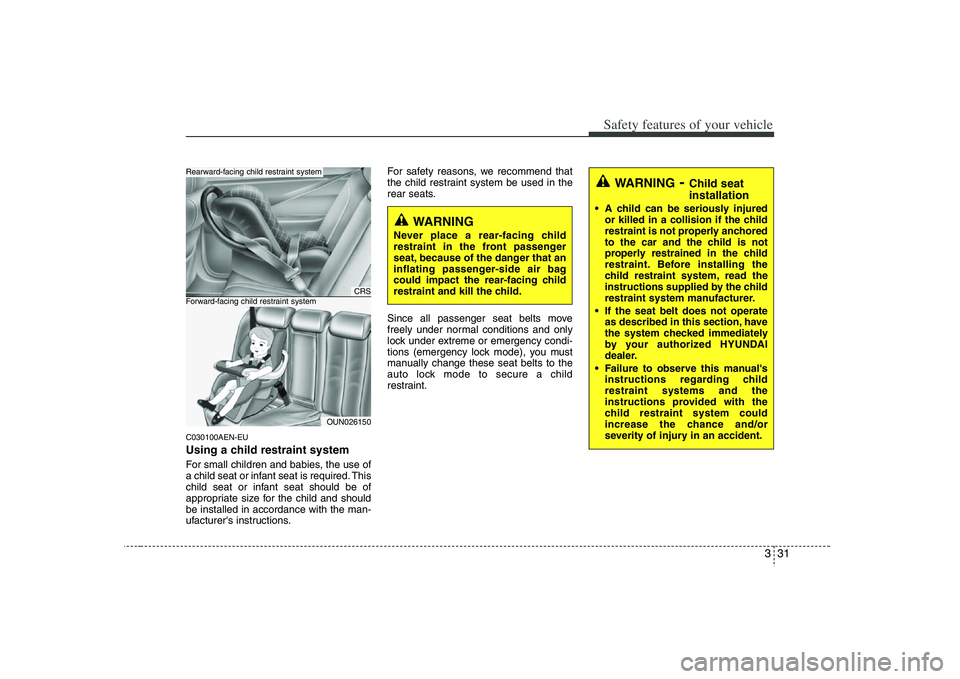 HYUNDAI VERACRUZ 2008 Workshop Manual 331
Safety features of your vehicle
C030100AEN-EUUsing a child restraint systemFor small children and babies, the use of
a child seat or infant seat is required. This
child seat or infant seat should HYUNDAI VERACRUZ 2008 Workshop Manual 331
Safety features of your vehicle
C030100AEN-EUUsing a child restraint systemFor small children and babies, the use of
a child seat or infant seat is required. This
child seat or infant seat should
