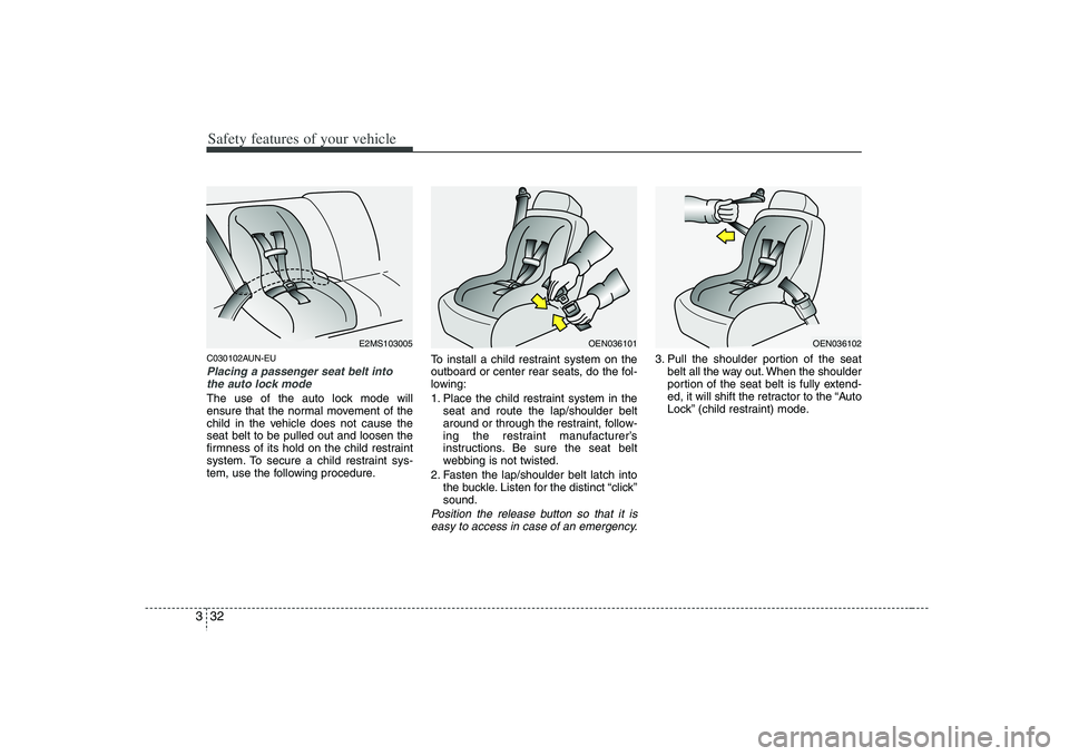 HYUNDAI VERACRUZ 2008 Workshop Manual Safety features of your vehicle32 3C030102AUN-EUPlacing a passenger seat belt into
the auto lock mode The use of the auto lock mode will
ensure that the normal movement of the
child in the vehicle doe HYUNDAI VERACRUZ 2008 Workshop Manual Safety features of your vehicle32 3C030102AUN-EUPlacing a passenger seat belt into
the auto lock mode The use of the auto lock mode will
ensure that the normal movement of the
child in the vehicle doe