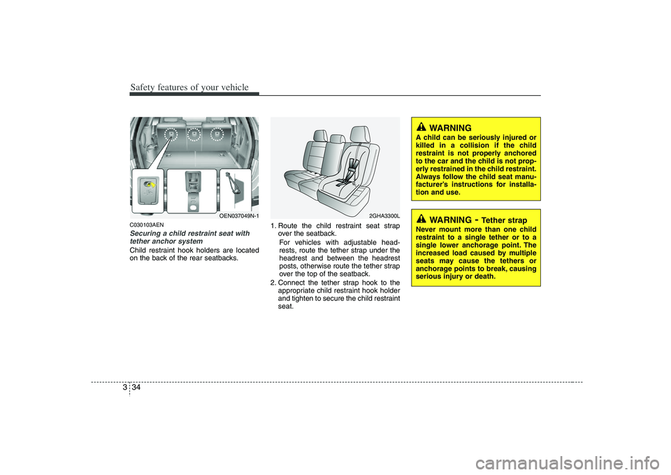 HYUNDAI VERACRUZ 2008 Workshop Manual Safety features of your vehicle34 3C030103AENSecuring a child restraint seat with
tether anchor system Child restraint hook holders are located
on the back of the rear seatbacks.1. Route the child res HYUNDAI VERACRUZ 2008 Workshop Manual Safety features of your vehicle34 3C030103AENSecuring a child restraint seat with
tether anchor system Child restraint hook holders are located
on the back of the rear seatbacks.1. Route the child res