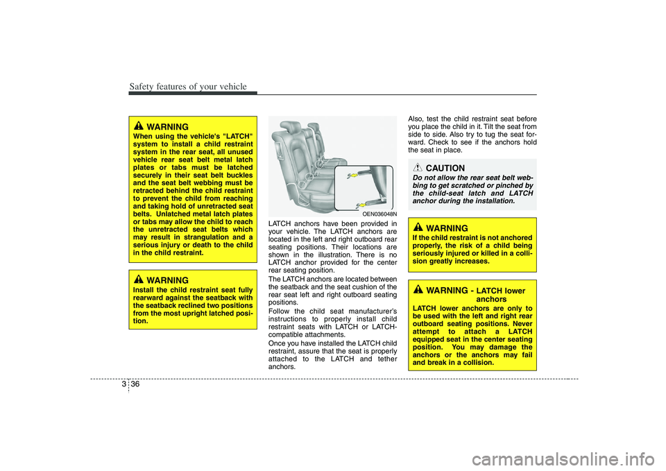 HYUNDAI VERACRUZ 2008 Workshop Manual Safety features of your vehicle36 3
LATCH anchors have been provided in
your vehicle. The LATCH anchors are
located in the left and right outboard rear
seating positions. Their locations are
shown in HYUNDAI VERACRUZ 2008 Workshop Manual Safety features of your vehicle36 3
LATCH anchors have been provided in
your vehicle. The LATCH anchors are
located in the left and right outboard rear
seating positions. Their locations are
shown in