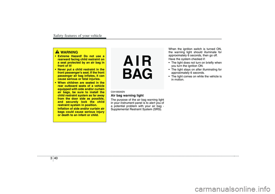 HYUNDAI VERACRUZ 2008 Owners Manual Safety features of your vehicle40 3
C041000AENAir bag warning lightThe purpose of the air bag warning light
in your instrument panel is to alert you of
a potential problem with your air bag -
Suppleme HYUNDAI VERACRUZ 2008 Owners Manual Safety features of your vehicle40 3
C041000AENAir bag warning lightThe purpose of the air bag warning light
in your instrument panel is to alert you of
a potential problem with your air bag -
Suppleme