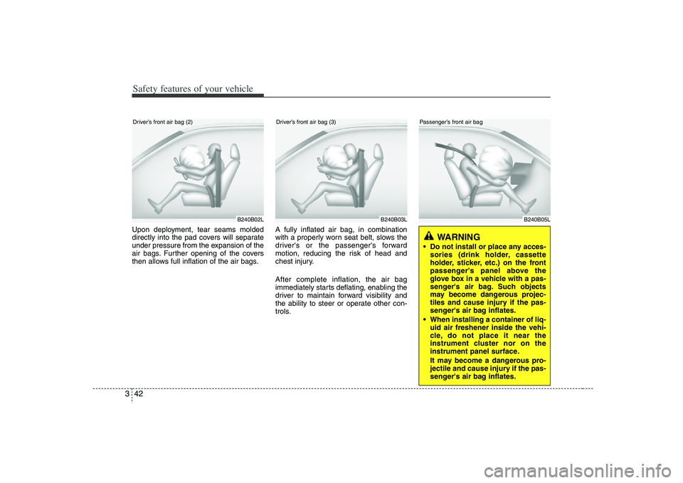 HYUNDAI VERACRUZ 2008 Owners Manual Safety features of your vehicle42 3Upon deployment, tear seams molded
directly into the pad covers will separate
under pressure from the expansion of the
air bags. Further opening of the covers
then a HYUNDAI VERACRUZ 2008 Owners Manual Safety features of your vehicle42 3Upon deployment, tear seams molded
directly into the pad covers will separate
under pressure from the expansion of the
air bags. Further opening of the covers
then a
