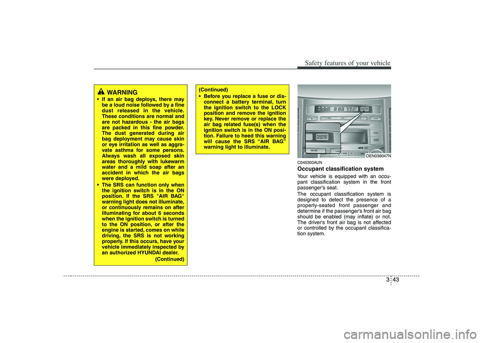 HYUNDAI VERACRUZ 2008 Repair Manual 343
Safety features of your vehicle
C040300AUNOccupant classification systemYour vehicle is equipped with an occu-
pant classification system in the front
passengers seat.
The occupant classification HYUNDAI VERACRUZ 2008 Repair Manual 343
Safety features of your vehicle
C040300AUNOccupant classification systemYour vehicle is equipped with an occu-
pant classification system in the front
passengers seat.
The occupant classification