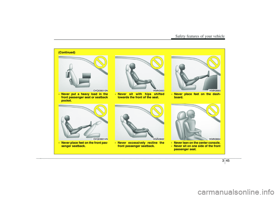 HYUNDAI VERACRUZ 2008 Repair Manual 345
Safety features of your vehicle
1KMN3663
1KMN36641KMN3665
- Never sit with hips shifted
towards the front of the seat.
- Never lean on the center console.
- Never sit on one side of the front
pass HYUNDAI VERACRUZ 2008 Repair Manual 345
Safety features of your vehicle
1KMN3663
1KMN36641KMN3665
- Never sit with hips shifted
towards the front of the seat.
- Never lean on the center console.
- Never sit on one side of the front
pass