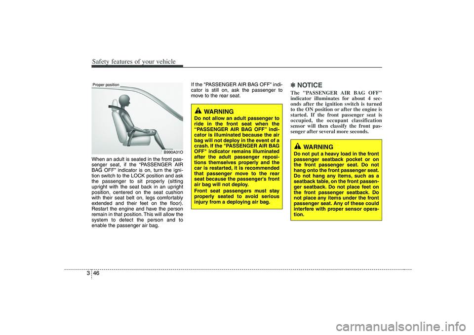 HYUNDAI VERACRUZ 2008 Owners Manual Safety features of your vehicle46 3When an adult is seated in the front pas-
senger seat, if the “PASSENGER AIR
BAG OFF” indicator is on, turn the igni-
tion switch to the LOCK position and ask
th HYUNDAI VERACRUZ 2008 Owners Manual Safety features of your vehicle46 3When an adult is seated in the front pas-
senger seat, if the “PASSENGER AIR
BAG OFF” indicator is on, turn the igni-
tion switch to the LOCK position and ask
th