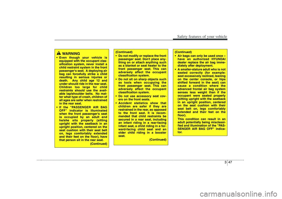 HYUNDAI VERACRUZ 2008 Repair Manual 347
Safety features of your vehicle(Continued)
Air bags can only be used once –
have an authorized HYUNDAI
dealer replace the air bag imme-
diately after deployment.
A smaller-stature adult who is HYUNDAI VERACRUZ 2008 Repair Manual 347
Safety features of your vehicle(Continued)
Air bags can only be used once –
have an authorized HYUNDAI
dealer replace the air bag imme-
diately after deployment.
A smaller-stature adult who is